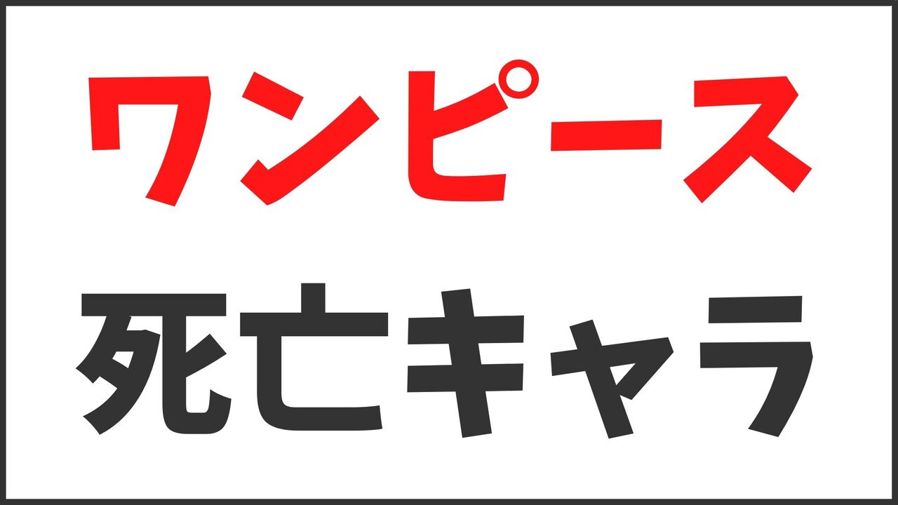 【死んだ？】ワンピース最新死亡キャラクター確定図鑑！今後死ぬ可能性の高いキャラをネタバレ